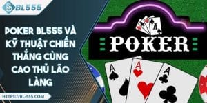 Poker BL555 - Bí Quyết Chiến Thắng Đỉnh Cao Cùng Cao Thủ