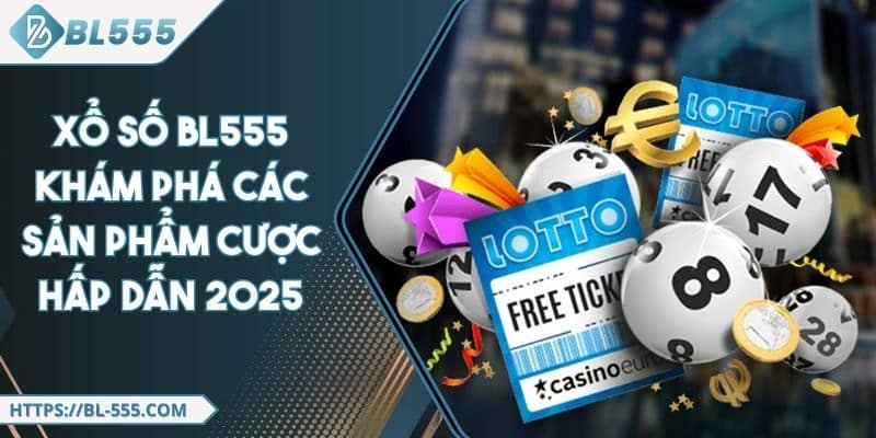 Xổ Số BL555 - Tham Gia Đặt Cược Game Xổ Số Hấp Dẫn 2025