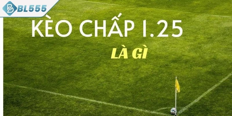 Kèo chấp 1.25 là như thế nào