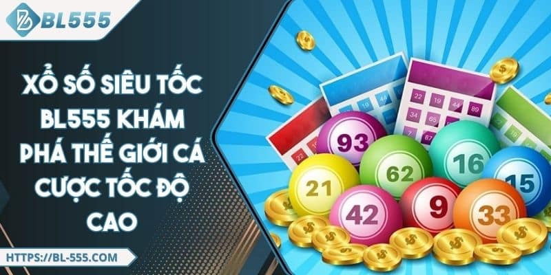 Xổ Số Siêu Tốc BL555 Khám Phá Thế Giới Cá Cược Tốc Độ Cao