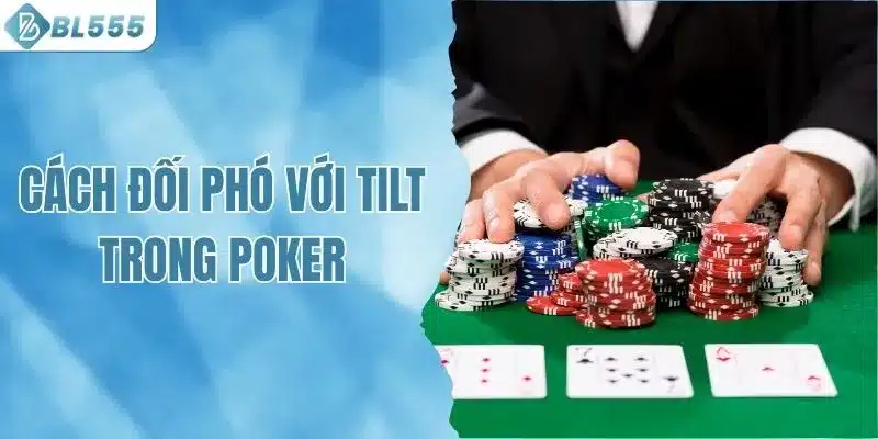 Cách Đối Phó Với Tilt Trong Poker Cho Ai Dễ Mất Kiềm Chế