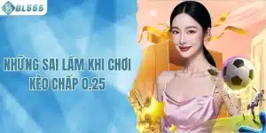 Những Sai Lầm Khi Chơi Kèo Chấp 0.25 Mà Người Chơi Nên Biết
