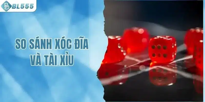 So Sánh Xóc Đĩa Và Tài Xỉu Để Chọn Lựa Trò Chơi Phù Hợp